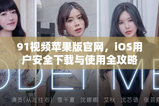 91视频苹果版官网，iOS用户安全下载与使用全攻略-第1张图片-91视频下载91最新官网